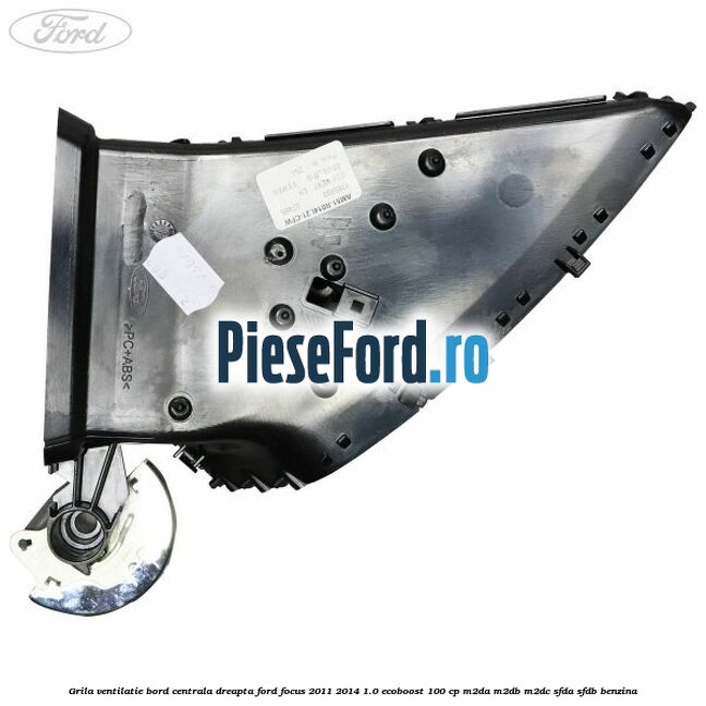 Grila ventilatie bord centrala dreapta Ford Focus 2011-2014 1.0 EcoBoost 100 cp Grila ventilatie bord centrala dreapta Ford Focus 2011-2014 1.0 EcoBoost 100 cp M2DA, M2DB, M2DC, SFDA, SFDB benzina