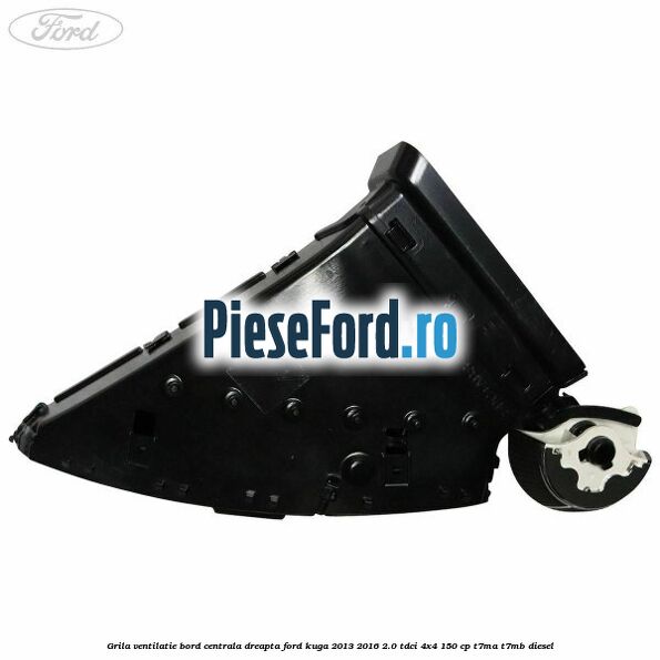 Grila ventilatie bord centrala dreapta Ford Kuga 2013-2016 2.0 TDCi 4x4 150 cp T7MA, T7MB diesel