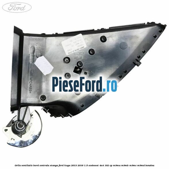 Grila ventilatie bord centrala stanga Ford Kuga 2013-2016 1.5 EcoBoost 4x4 182 cp Grila ventilatie bord centrala stanga Ford Kuga 2013-2016 1.5 EcoBoost 4x4 182 cp M9MA, M9MB, M9MC, M9MD benzina