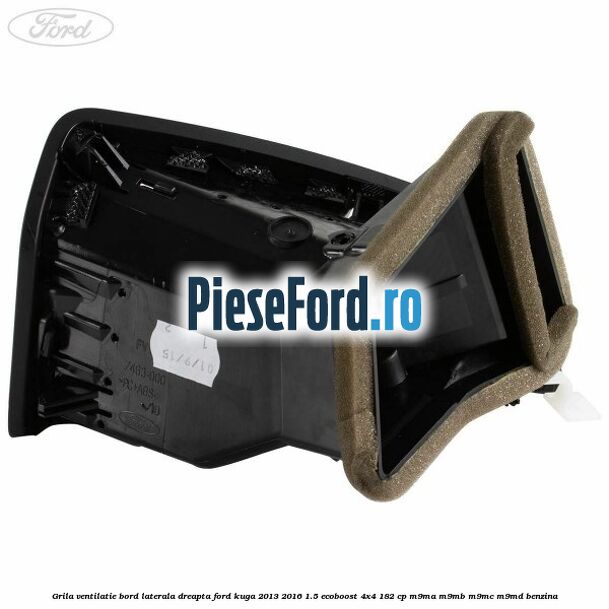Grila ventilatie bord laterala dreapta Ford Kuga 2013-2016 1.5 EcoBoost 4x4 182 cp M9MA, M9MB, M9MC, M9MD benzina