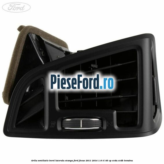 Grila ventilatie bord laterala stanga Ford Focus 2011-2014 1.6 Ti 85 cp XTDA, XTDB benzina