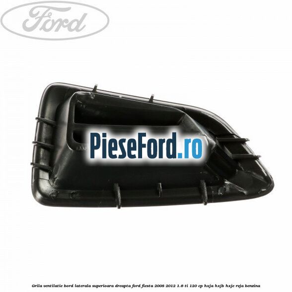 Grila ventilatie bord laterala superioara dreapta Ford Fiesta 2008-2012 1.6 Ti 120 cp HXJA, HXJB, HXJE, RVJA benzina