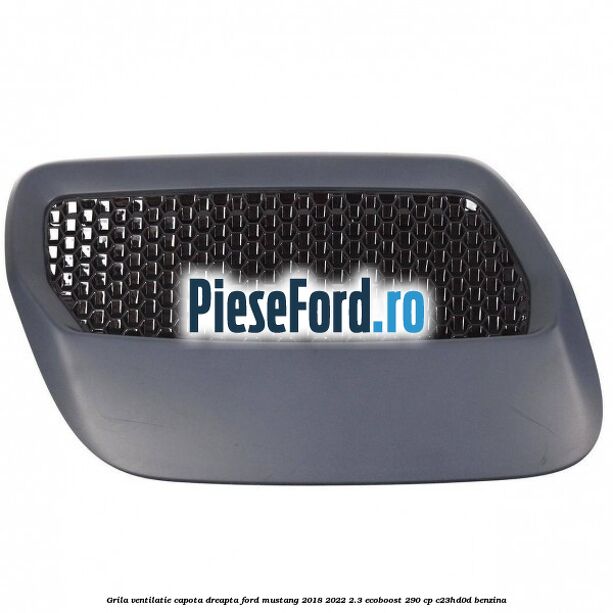 Grila ventilatie capota dreapta Ford Mustang 2018-2022 2.3 EcoBoost 290 cp C23HD0D benzina