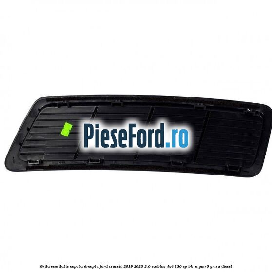 Grila ventilatie capota dreapta Ford Transit 2019-2023 2.0 EcoBlue 4x4 130 cp BKRA, YMR6, YMRA diesel