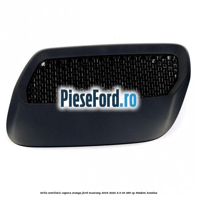 Grila ventilatie capota stanga Ford Mustang 2018-2022 5.0 V8 450 cp 50SDEM benzina