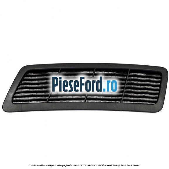 Grila ventilatie capota stanga Ford Transit 2019-2023 2.0 EcoBlue RWD 185 cp BCRA, BCRB diesel