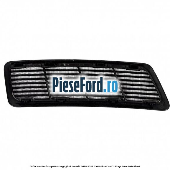 Grila ventilatie capota stanga Ford Transit 2019-2023 2.0 EcoBlue RWD 185 cp BCRA, BCRB diesel