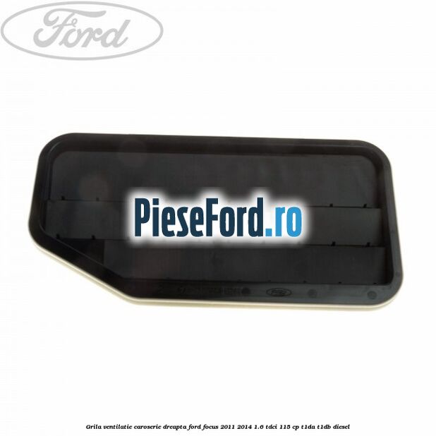 Grila ventilatie caroserie, dreapta Ford Focus 2011-2014 1.6 TDCi 115 cp T1DA, T1DB diesel