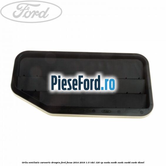 Grila ventilatie caroserie, dreapta Ford Focus 2014-2018 1.5 TDCi 120 cp XWDA, XWDB, XWDC, XWDD, XWDE diesel
