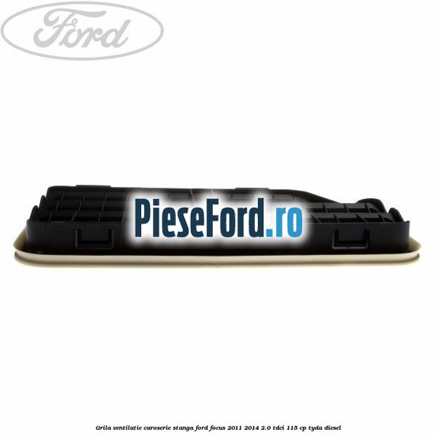 Grila ventilatie caroserie, stanga Ford Focus 2011-2014 2.0 TDCi 115 cp TYDA diesel
