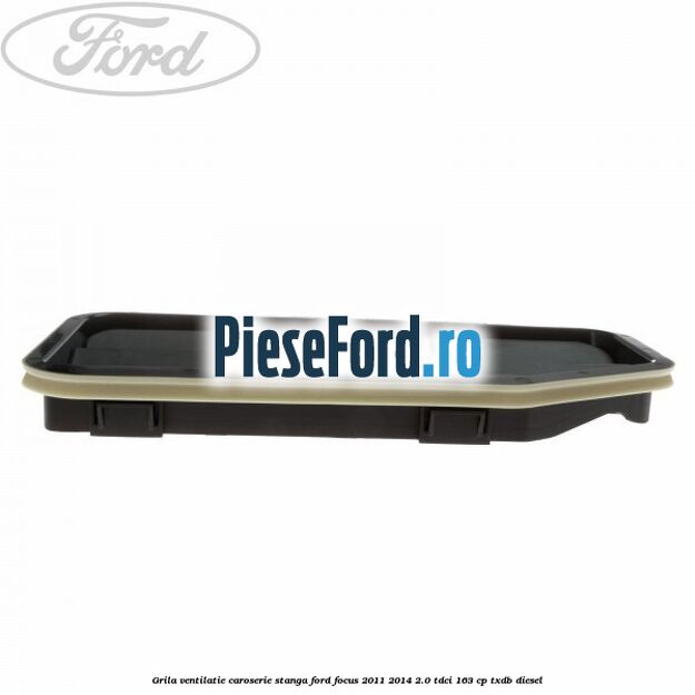 Grila ventilatie caroserie, stanga Ford Focus 2011-2014 2.0 TDCi 163 cp TXDB diesel
