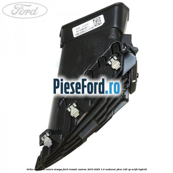 Grila ventilatie centru stanga Ford Transit Custom 2019-2023 1.0 EcoBoost PHEV 125 cp M1FA Hybrid