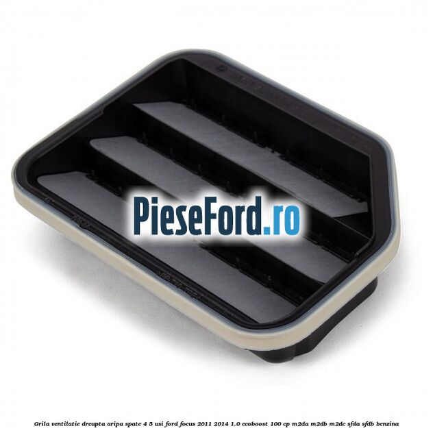 Grila ventilatie dreapta aripa spate 4/5 usi Ford Focus 2011-2014 1.0 EcoBoost 100 cp M2DA, M2DB, M2DC, SFDA, SFDB benzina