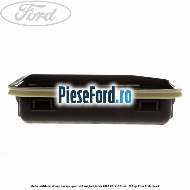 Grila ventilatie dreapta aripa spate 4/5 usi Ford Focus 2011-2014 1.6 TDCi 115 cp T1DA, T1DB diesel