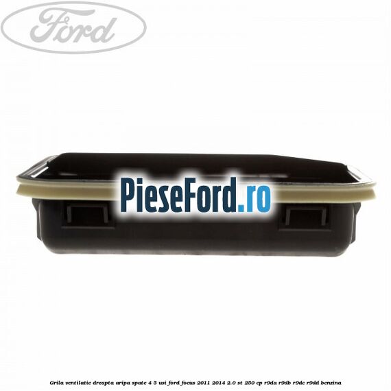 Grila ventilatie dreapta aripa spate 4/5 usi Ford Focus 2011-2014 2.0 ST 250 cp R9DA, R9DB, R9DC, R9DD benzina