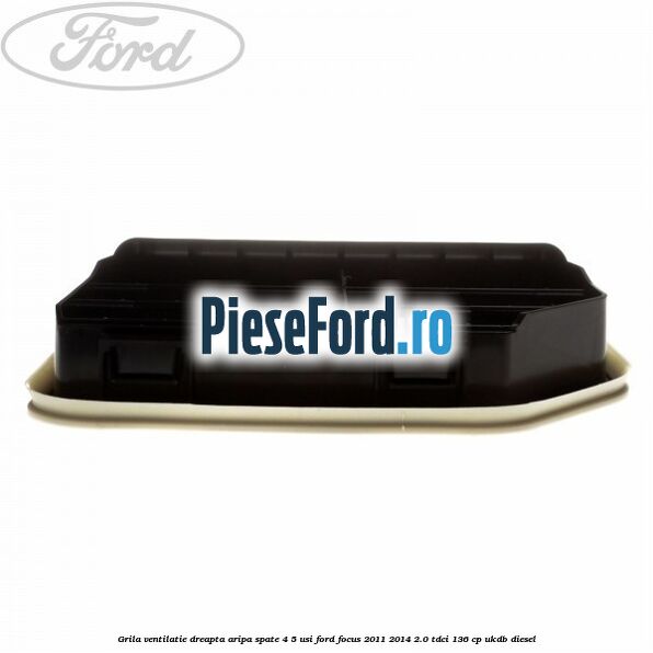 Grila ventilatie dreapta aripa spate 4/5 usi Ford Focus 2011-2014 2.0 TDCi 136 cp UKDB diesel