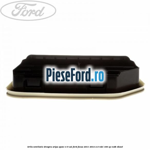 Grila ventilatie dreapta aripa spate 4/5 usi Ford Focus 2011-2014 2.0 TDCi 163 cp TXDB diesel