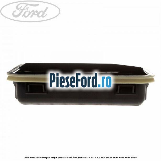 Grila ventilatie dreapta aripa spate 4/5 usi Ford Focus 2014-2018 1.5 TDCi 95 cp XXDA, XXDC, XXDD diesel