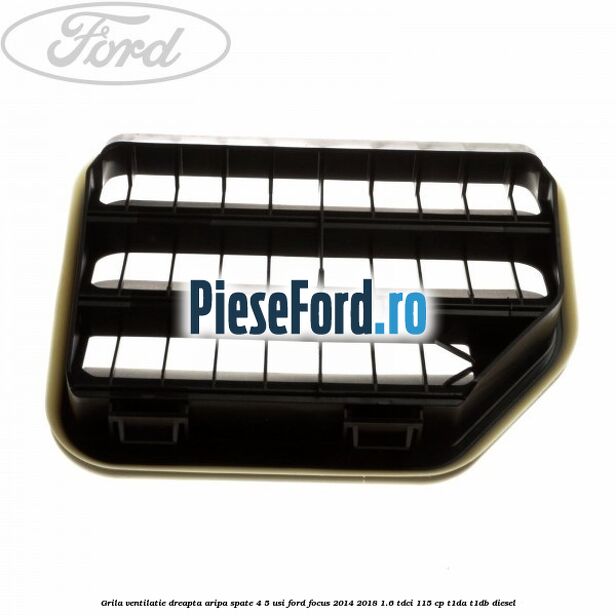 Grila ventilatie dreapta aripa spate 4/5 usi Ford Focus 2014-2018 1.6 TDCi 115 cp Grila ventilatie dreapta aripa spate 4/5 usi Ford Focus 2014-2018 1.6 TDCi 115 cp T1DA, T1DB diesel
