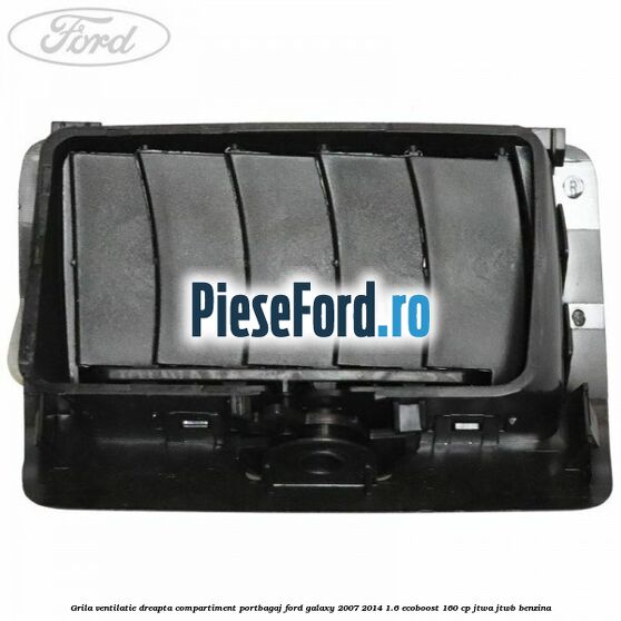 Grila ventilatie dreapta compartiment portbagaj Ford Galaxy 2007-2014 1.6 EcoBoost 160 cp JTWA, JTWB benzina