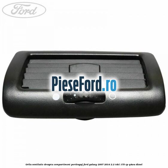 Grila ventilatie dreapta compartiment portbagaj Ford Galaxy 2007-2014 2.2 TDCi 175 cp Grila ventilatie dreapta compartiment portbagaj Ford Galaxy 2007-2014 2.2 TDCi 175 cp Q4WA diesel
