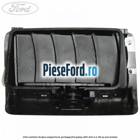 Grila ventilatie dreapta compartiment portbagaj Ford Galaxy 2007-2014 2.3 160 cp SEWA benzina