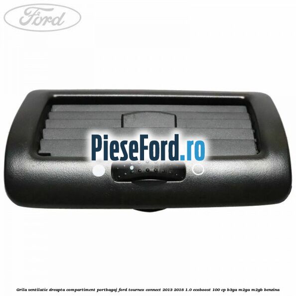 Grila ventilatie dreapta compartiment portbagaj Ford Tourneo Connect 2013-2018 1.0 EcoBoost 100 cp B3GA, M2GA, M2GB benzina