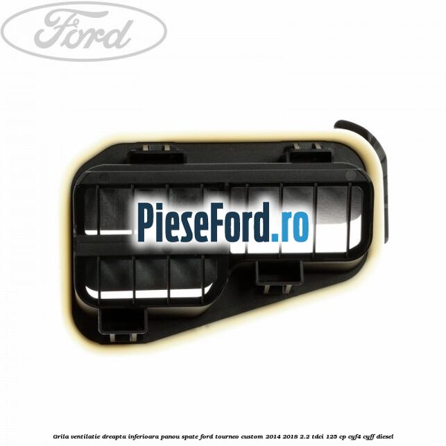 Grila ventilatie dreapta inferioara panou spate Ford Tourneo Custom 2014-2018 2.2 TDCi 125 cp CYF4, CYFF diesel