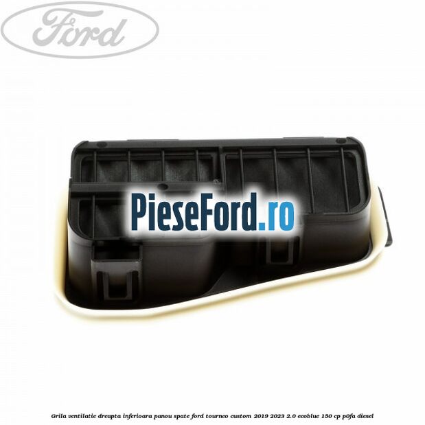 Grila ventilatie dreapta inferioara panou spate Ford Tourneo Custom 2019-2023 2.0 EcoBlue 150 cp P0FA diesel