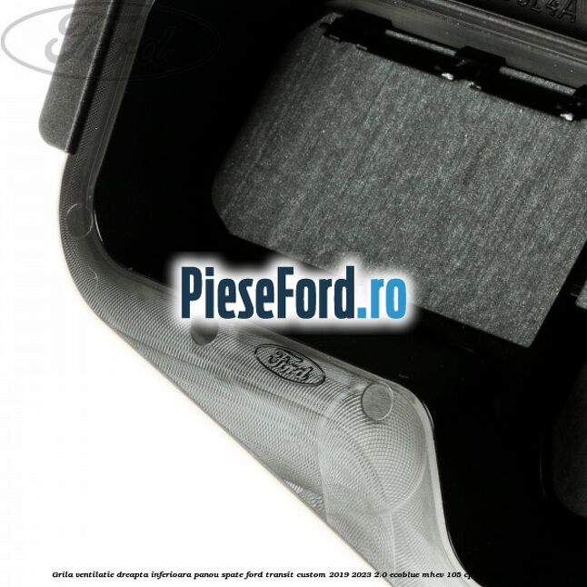 Grila ventilatie dreapta inferioara panou spate Ford Transit Custom 2019-2023 2.0 EcoBlue mHEV 105 cp BJFC, BJFD diesel