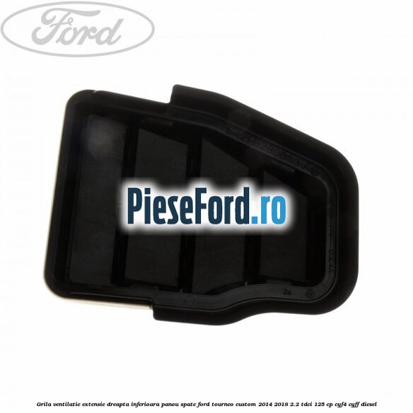 Grila ventilatie extensie dreapta inferioara panou spate Ford Tourneo Custom 2014-2018 2.2 TDCi 125 cp CYF4, CYFF diesel