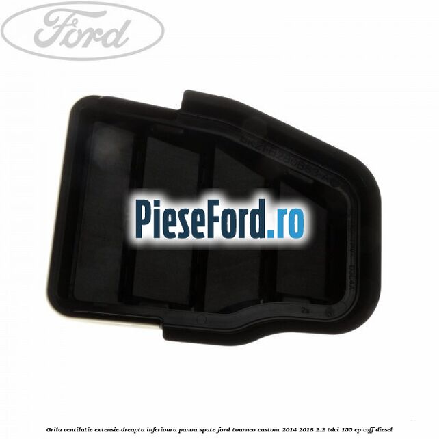 Grila ventilatie extensie dreapta inferioara panou spate Ford Tourneo Custom 2014-2018 2.2 TDCi 155 cp Grila ventilatie extensie dreapta inferioara panou spate Ford Tourneo Custom 2014-2018 2.2 TDCi 155 cp CVFF diesel