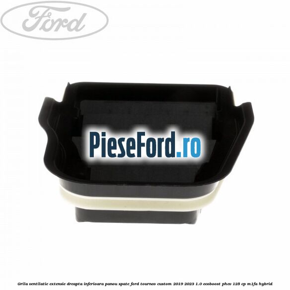 Grila ventilatie extensie dreapta inferioara panou spate Ford Tourneo Custom 2019-2023 1.0 EcoBoost PHEV 125 cp M1FA Hybrid
