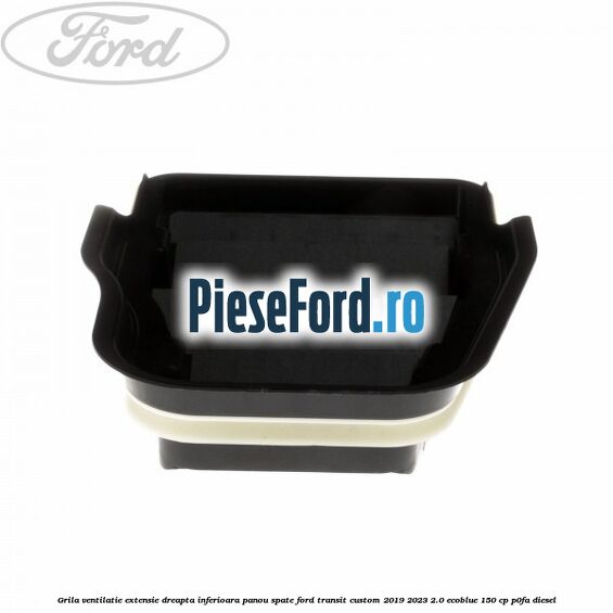 Grila ventilatie extensie dreapta inferioara panou spate Ford Transit Custom 2019-2023 2.0 EcoBlue 150 cp P0FA diesel