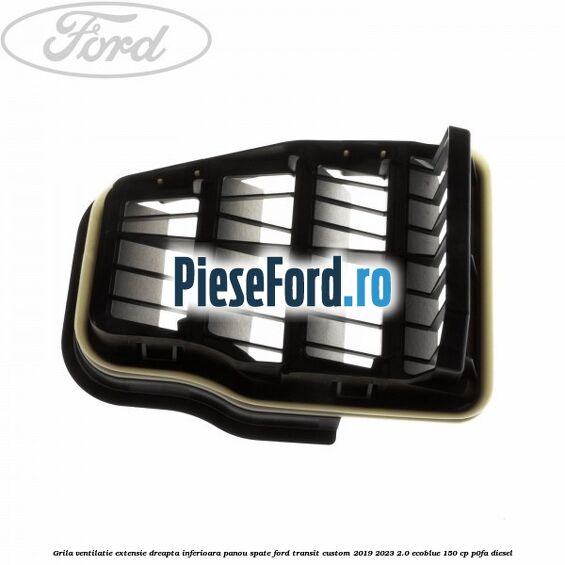 Grila ventilatie extensie dreapta inferioara panou spate Ford Transit Custom 2019-2023 2.0 EcoBlue 150 cp P0FA diesel