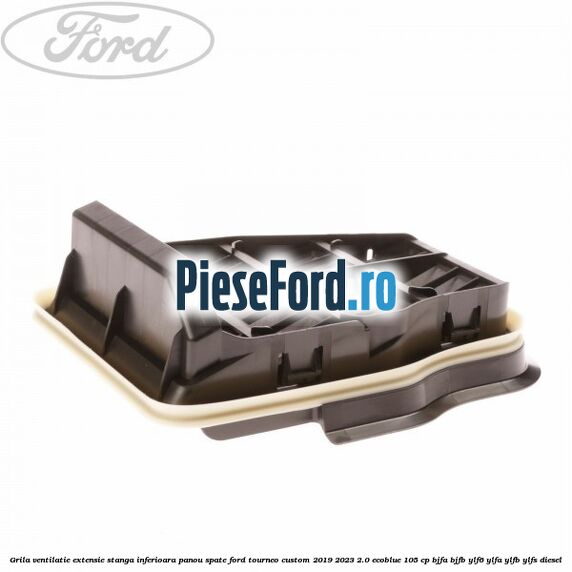 Grila ventilatie extensie stanga inferioara panou spate Ford Tourneo Custom 2019-2023 2.0 EcoBlue 105 cp Grila ventilatie extensie stanga inferioara panou spate Ford Tourneo Custom 2019-2023 2.0 EcoBlue 105 cp BJFA, BJFB, YLF6, YLFA, YLFB, YLFS diesel