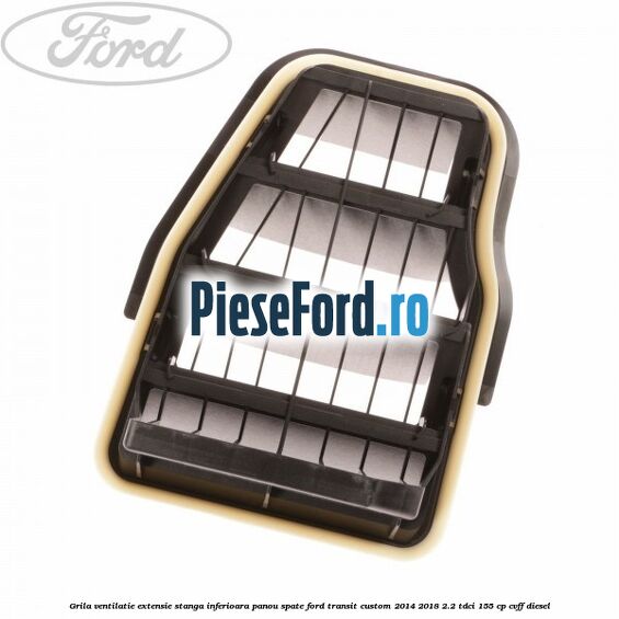 Grila ventilatie extensie stanga inferioara panou spate Ford Transit Custom 2014-2018 2.2 TDCi 155 cp CVFF diesel
