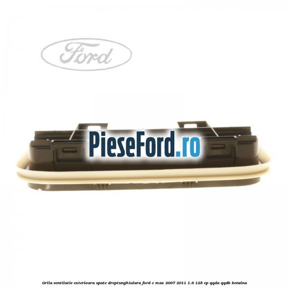 Grila ventilatie exterioara spate dreptunghiulara Ford C-Max 2007-2011 1.8 125 cp QQDA, QQDB benzina