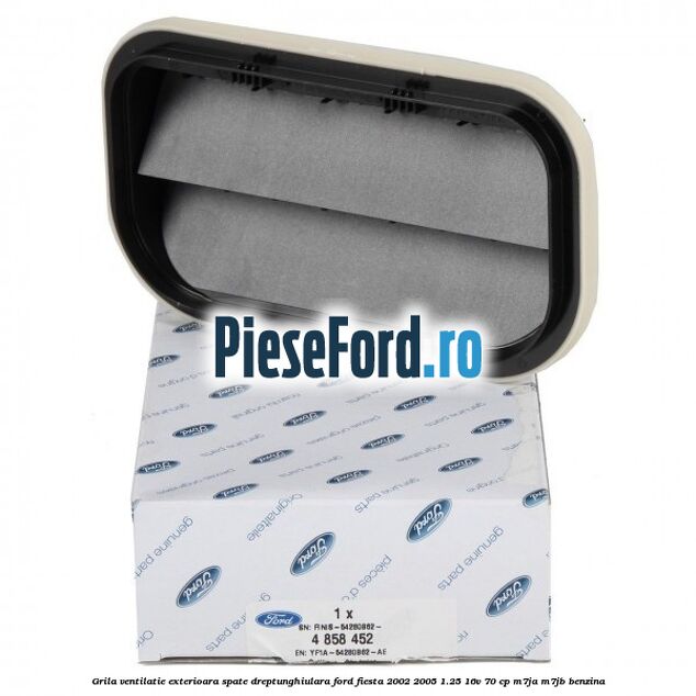 Grila ventilatie exterioara spate dreptunghiulara Ford Fiesta 2002-2005 1.25 16V 70 cp M7JA, M7JB benzina