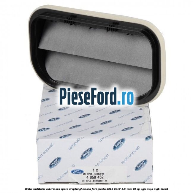 Grila ventilatie exterioara spate dreptunghiulara Ford Fiesta 2013-2017 1.5 TDCi 75 cp UGJC, XUJA, XUJB diesel