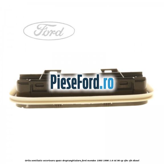 Grila ventilatie exterioara spate dreptunghiulara Ford Mondeo 1993-1996 1.8 TD 90 cp RFM, RFN diesel