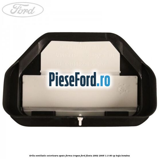 Grila ventilatie exterioara spate forma trapez Ford Fiesta 2002-2005 1.3 60 cp BAJA benzina