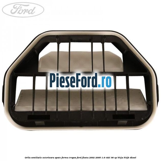 Grila ventilatie exterioara spate forma trapez Ford Fiesta 2002-2005 1.6 TDCi 90 cp HHJA, HHJB diesel