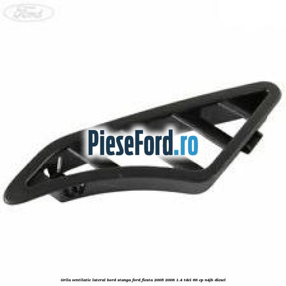 Grila ventilatie lateral bord stanga Ford Fiesta 2005-2008 1.4 TDCi 68 cp N4JB diesel