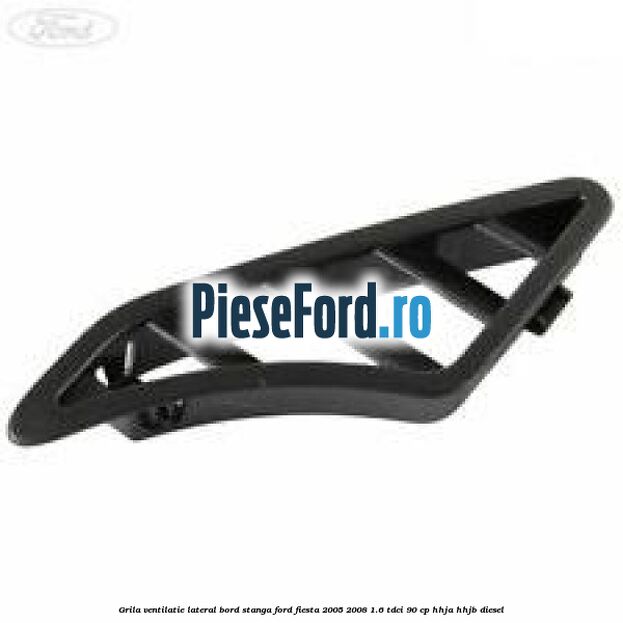 Grila ventilatie lateral bord stanga Ford Fiesta 2005-2008 1.6 TDCi 90 cp Grila ventilatie lateral bord stanga Ford Fiesta 2005-2008 1.6 TDCi 90 cp HHJA, HHJB diesel