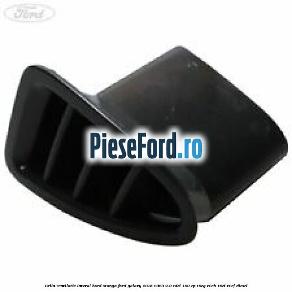 Grila ventilatie lateral bord stanga Ford Galaxy 2015-2023 2.0 TDCi 180 cp T8CG, T8CH, T8CI, T8CJ diesel