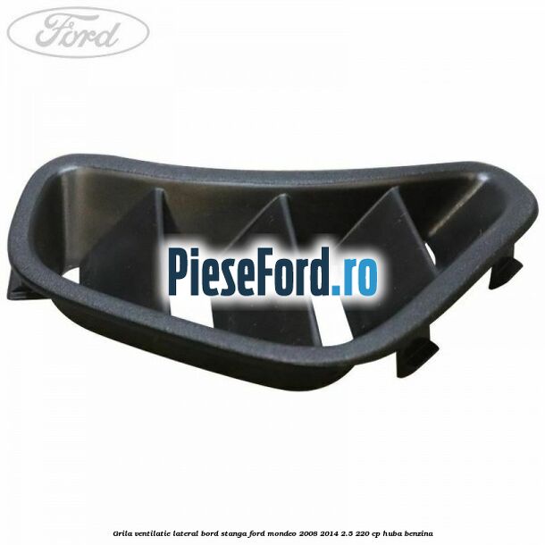Grila ventilatie lateral bord stanga Ford Mondeo 2008-2014 2.5 220 cp HUBA benzina