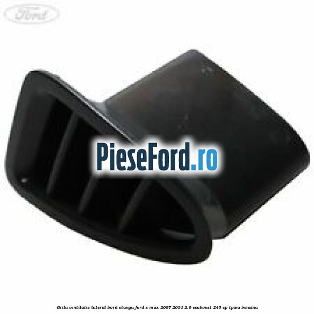 Grila ventilatie lateral bord stanga Ford S-Max 2007-2014 2.0 EcoBoost 240 cp TPWA benzina