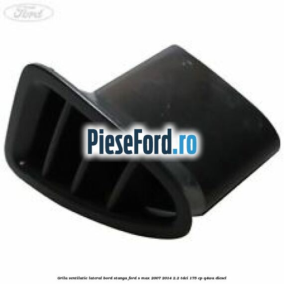 Grila ventilatie lateral bord stanga Ford S-Max 2007-2014 2.2 TDCi 175 cp Q4WA diesel