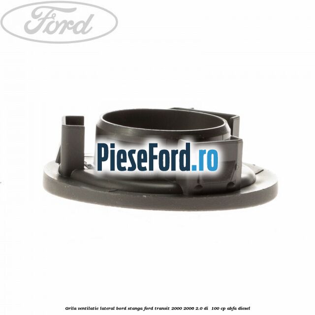 Grila ventilatie lateral bord stanga Ford Transit 2000-2006 2.0 DI  100 cp ABFA diesel